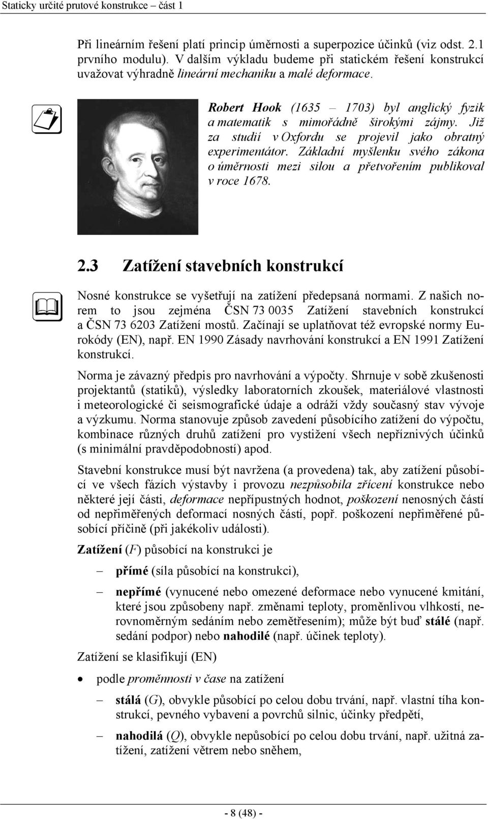 Již za studií v Oxfordu se projevil jako obratný experimentátor. Základní myšlenku svého zákona o úměrnosti mezi silou a přetvořením publikoval v roce 1678. 2.