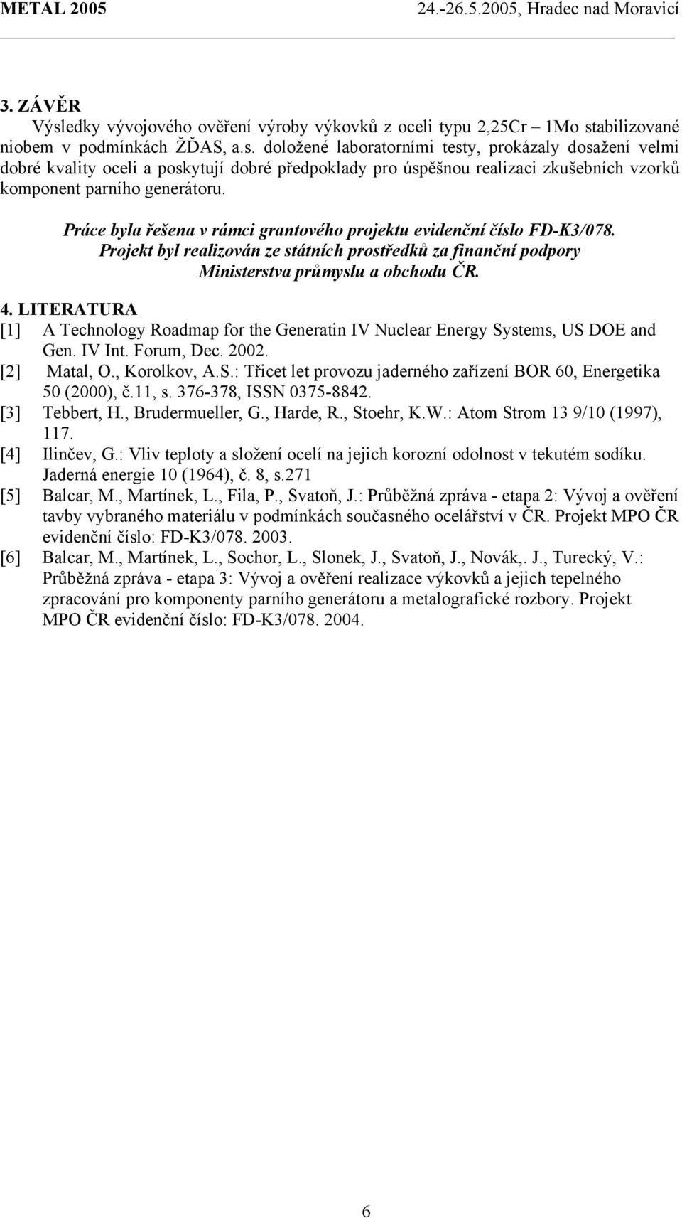 LITERATURA [1] A Technology Roadmap for the Generatin IV Nuclear Energy Systems, US DOE and Gen. IV Int. Forum, Dec. 2002. [2] Matal, O., Korolkov, A.S.: Třicet let provozu jaderného zařízení BOR 60, Energetika 50 (2000), č.