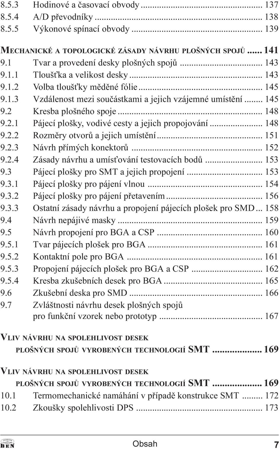.. 148 9.2.1 Pájecí plošky, vodivé cesty a jejich propojování... 148 9.2.2 Rozmìry otvorù a jejich umístìní... 151 9.2.3 Návrh pøímých konektorù... 152 9.2.4 Zásady návrhu a umís ování testovacích bodù.