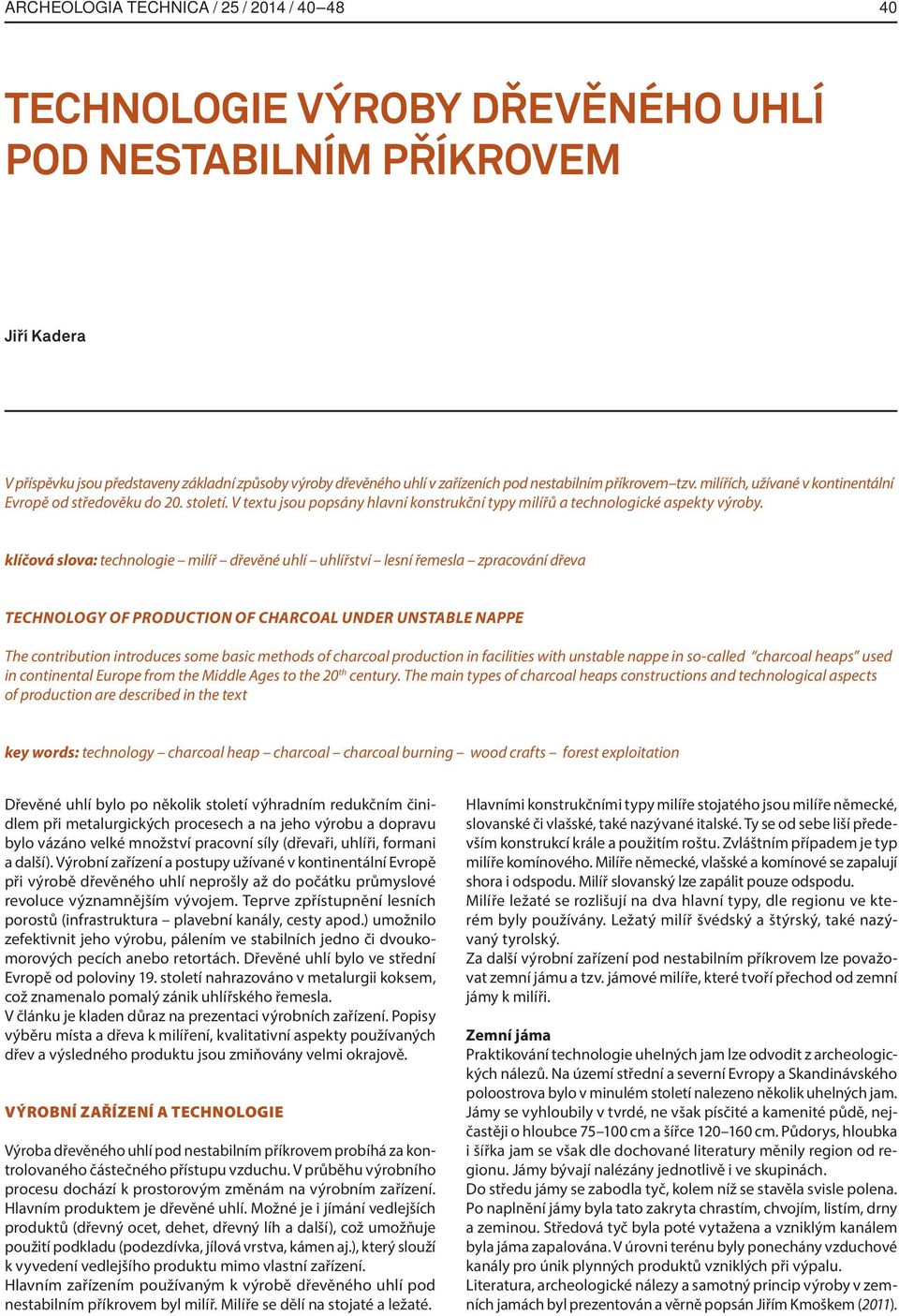 klíčová slova: technologie milíř dřevěné uhlí uhlířství lesní řemesla zpracování dřeva TECHNOLOGY OF PRODUCTION OF CHARCOAL UNDER UNSTABLE NAPPE The contribution introduces some basic methods of