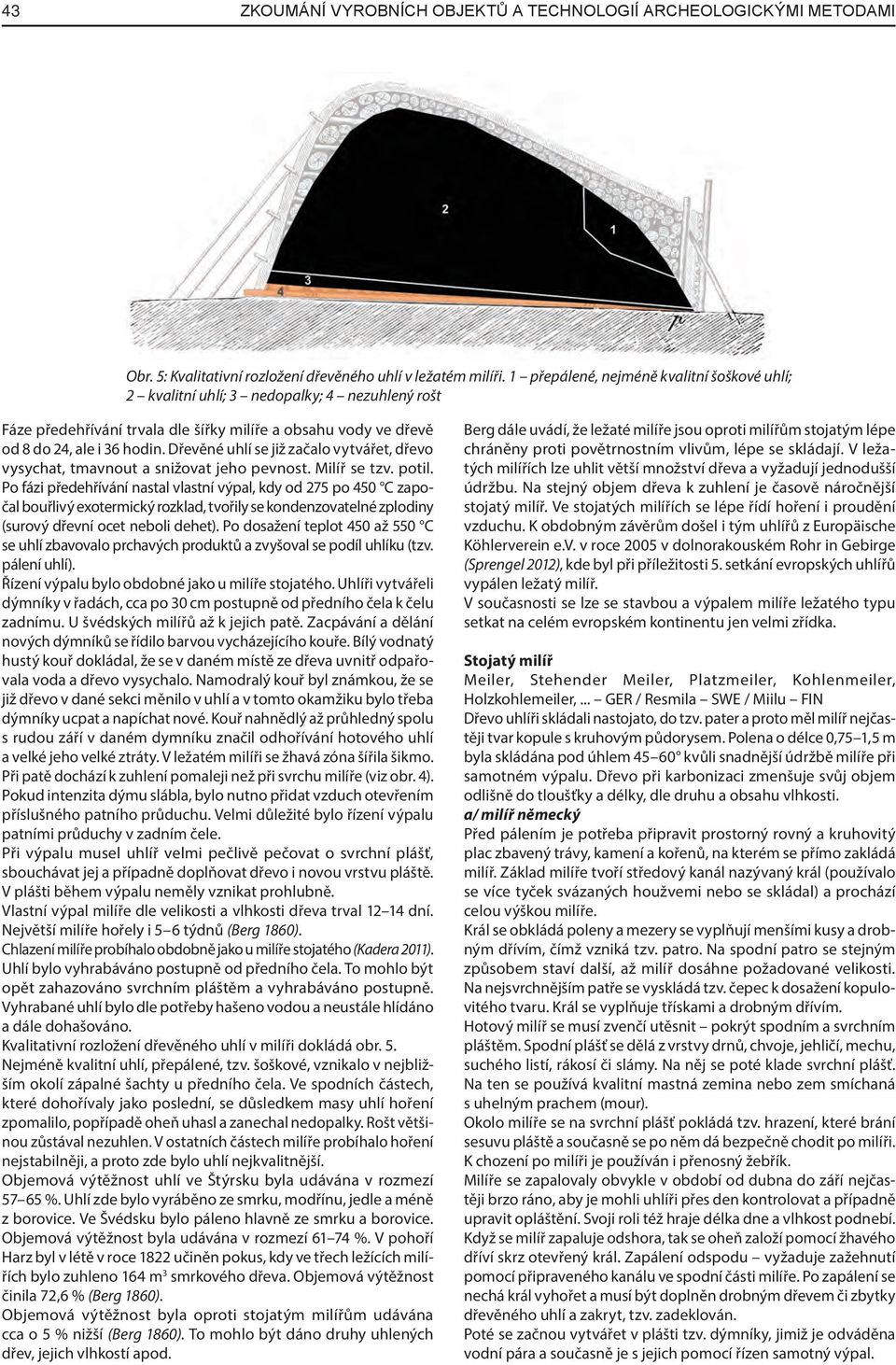 Dřevěné uhlí se již začalo vytvářet, dřevo vysychat, tmavnout a snižovat jeho pevnost. Milíř se tzv. potil.