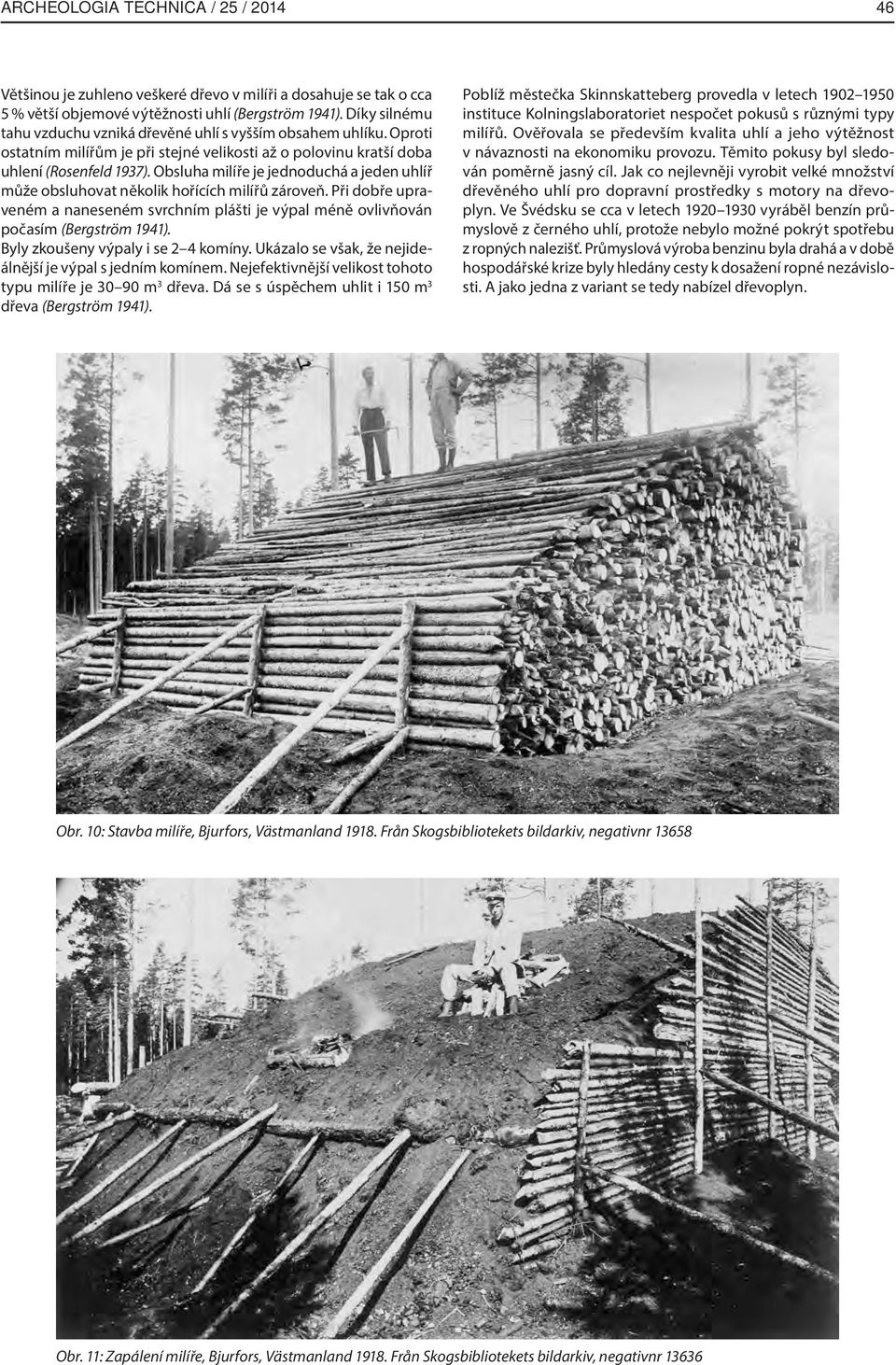Obsluha milíře je jednoduchá a jeden uhlíř může obsluhovat několik hořících milířů zároveň. Při dobře upraveném a naneseném svrchním plášti je výpal méně ovlivňován počasím (Bergström 1941).