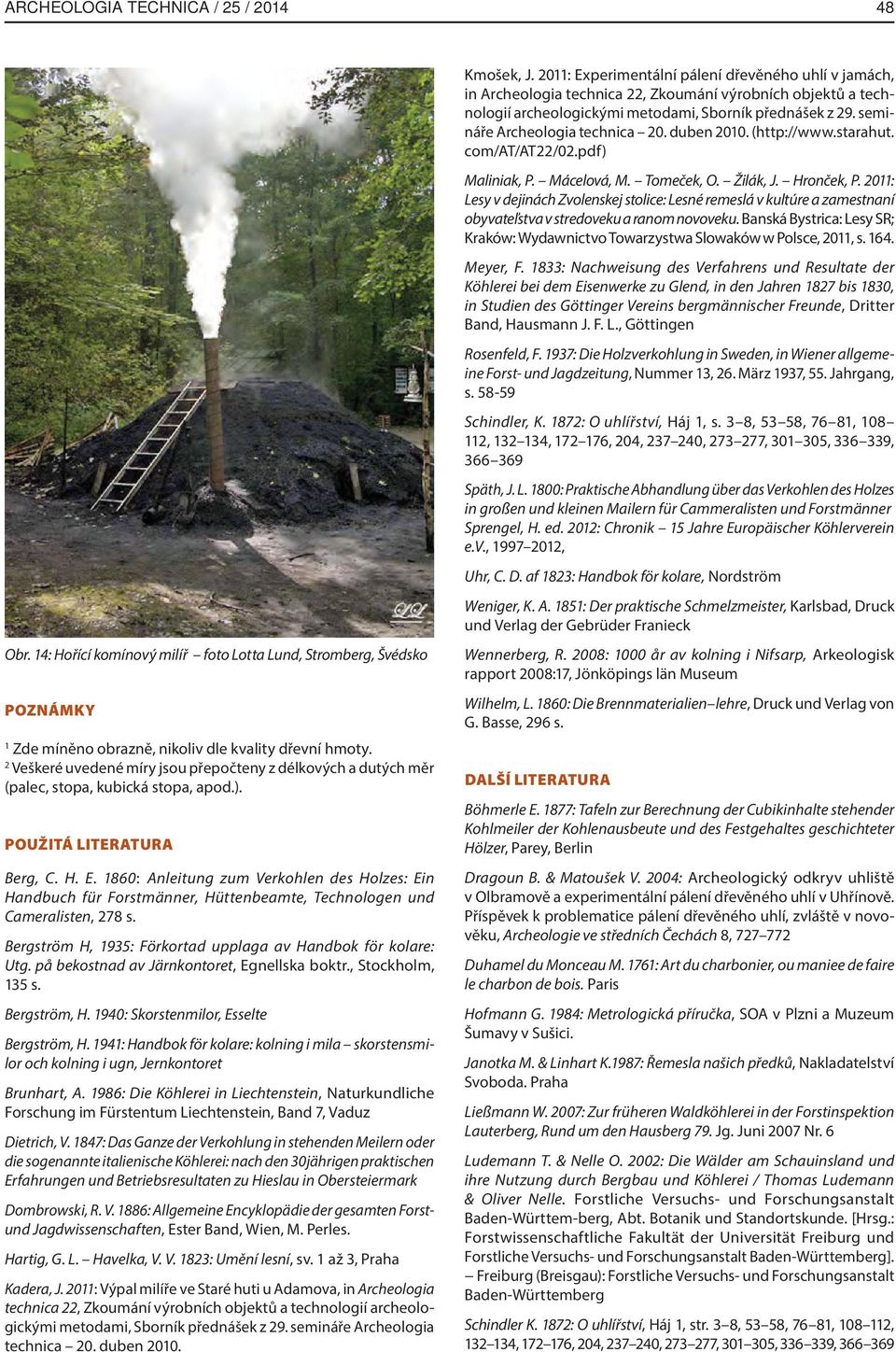 semináře Archeologia technica 20. duben 2010. (http://www.starahut. com/at/at22/02.pdf) Maliniak, P. Mácelová, M. Tomeček, O. Žilák, J. Hronček, P.