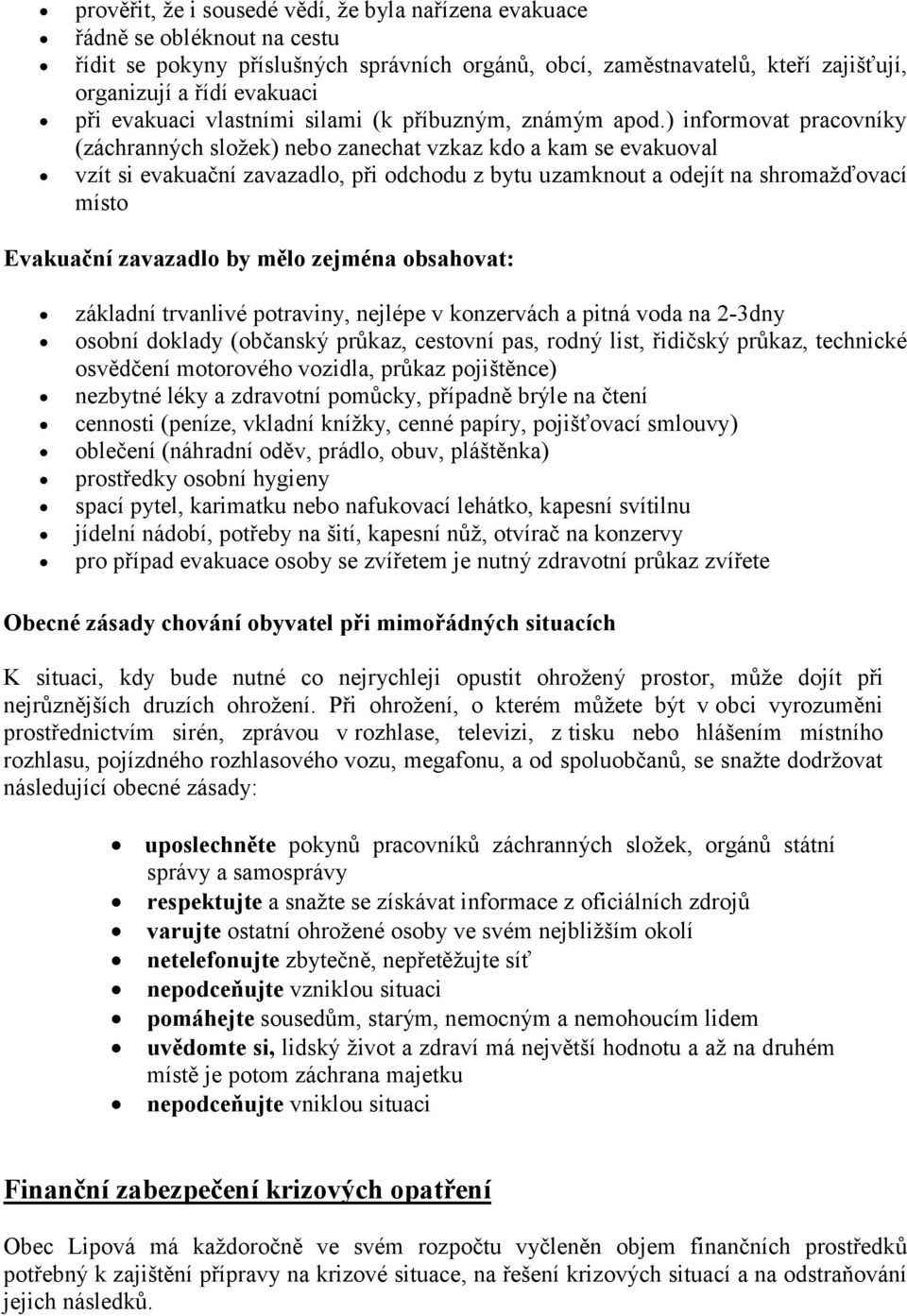 ) informovat pracovníky (záchranných složek) nebo zanechat vzkaz kdo a kam se evakuoval vzít si evakuační zavazadlo, při odchodu z bytu uzamknout a odejít na shromažďovací místo Evakuační zavazadlo