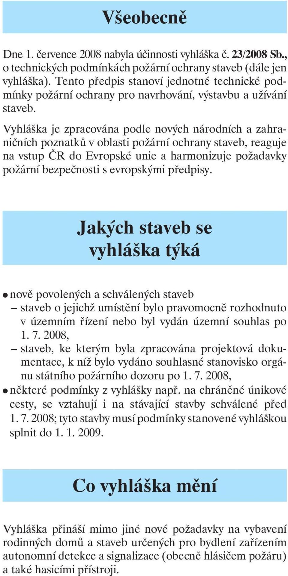 Vyhláška je zpracována podle nových národních a zahraničních poznatků v oblasti požární ochrany staveb, reaguje na vstup ČR do Evropské unie a harmonizuje požadavky požární bezpečnosti s evropskými