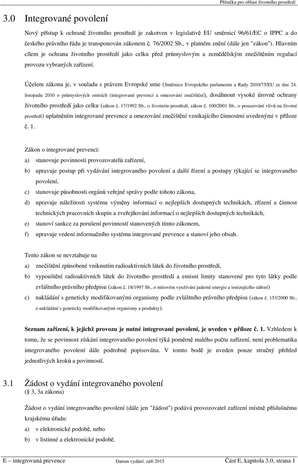 Účelem zákona je, v souladu s právem Evropské unie (Směrnice Evropského parlamentu a Rady 2010/75/EU ze dne 24.