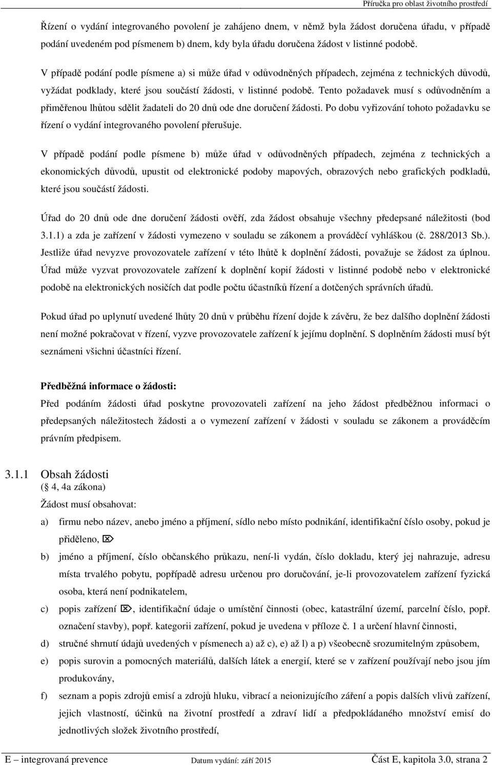 Tento požadavek musí s odůvodněním a přiměřenou lhůtou sdělit žadateli do 20 dnů ode dne doručení žádosti. Po dobu vyřizování tohoto požadavku se řízení o vydání integrovaného povolení přerušuje.