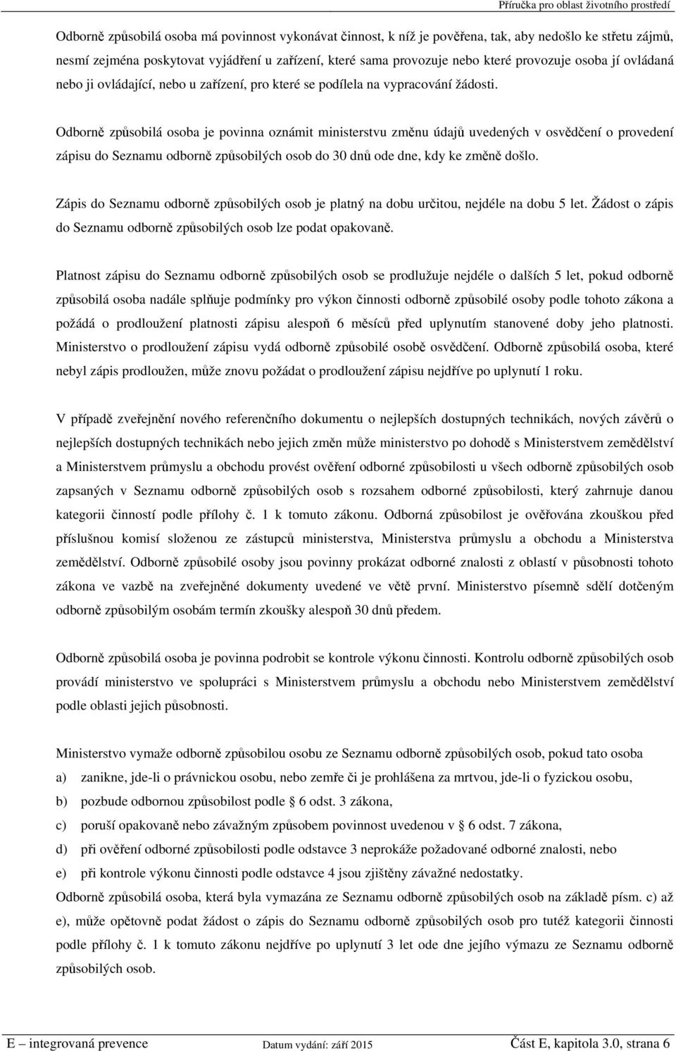 Odborně způsobilá osoba je povinna oznámit ministerstvu změnu údajů uvedených v osvědčení o provedení zápisu do Seznamu odborně způsobilých osob do 30 dnů ode dne, kdy ke změně došlo.