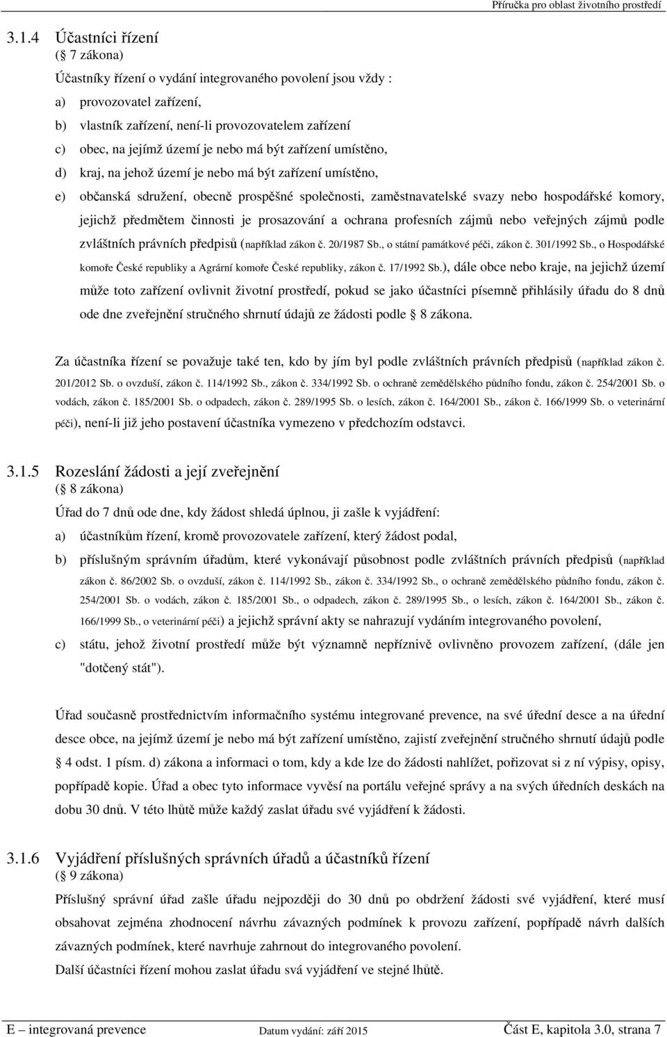 jejichž předmětem činnosti je prosazování a ochrana profesních zájmů nebo veřejných zájmů podle zvláštních právních předpisů (například zákon č. 20/1987 Sb., o státní památkové péči, zákon č.