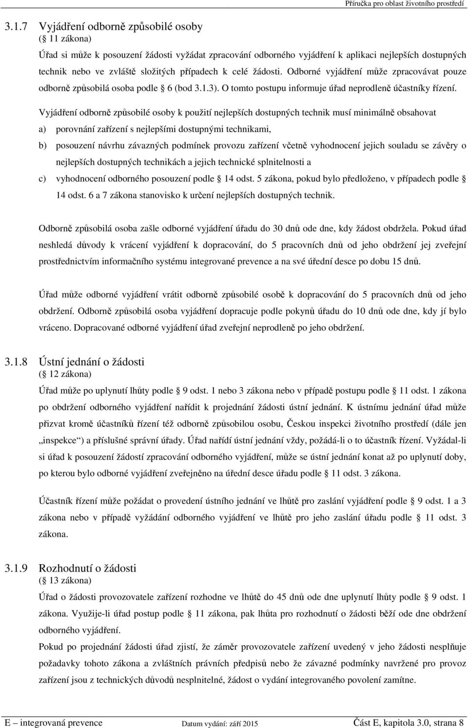 Vyjádření odborně způsobilé osoby k použití nejlepších dostupných technik musí minimálně obsahovat a) porovnání zařízení s nejlepšími dostupnými technikami, b) posouzení návrhu závazných podmínek