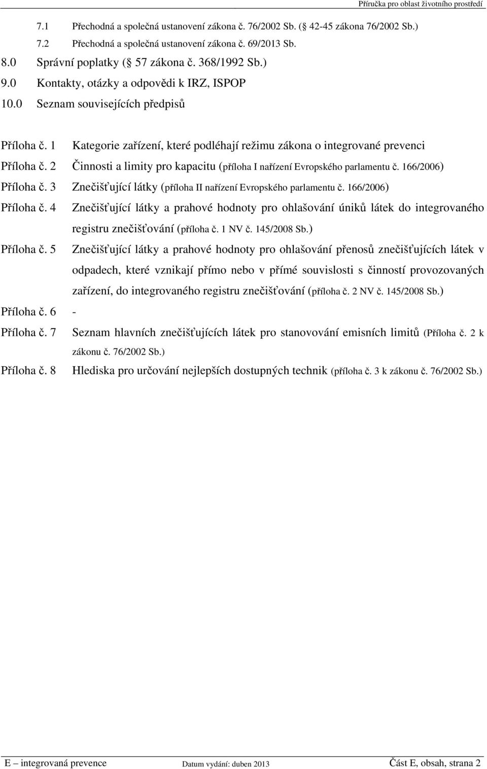 1 Kategorie zařízení, které podléhají režimu zákona o integrované prevenci Příloha č. 2 Činnosti a limity pro kapacitu (příloha I nařízení Evropského parlamentu č. 166/2006) Příloha č.