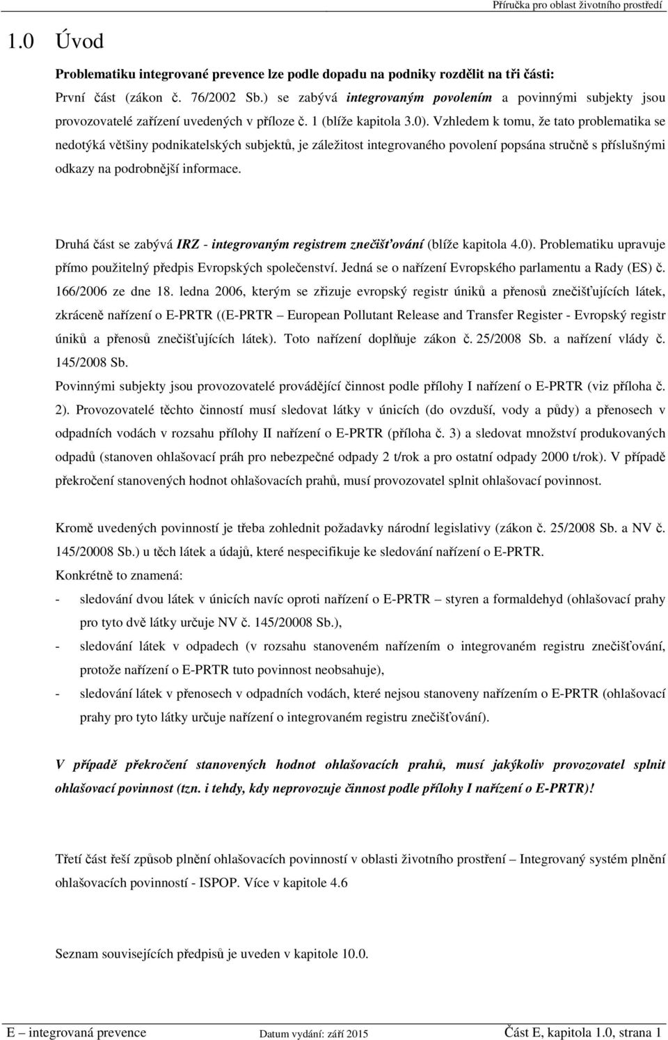 Vzhledem k tomu, že tato problematika se nedotýká většiny podnikatelských subjektů, je záležitost integrovaného povolení popsána stručně s příslušnými odkazy na podrobnější informace.