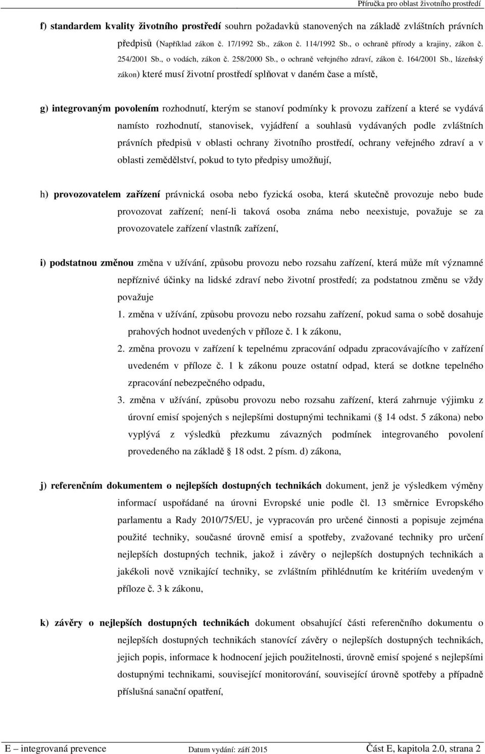 , lázeňský zákon) které musí životní prostředí splňovat v daném čase a místě, g) integrovaným povolením rozhodnutí, kterým se stanoví podmínky k provozu zařízení a které se vydává namísto rozhodnutí,