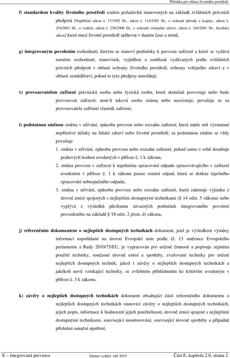 , lázeňský zákon) které musí životní prostředí splňovat v daném čase a místě, g) integrovaným povolením rozhodnutí, kterým se stanoví podmínky k provozu zařízení a které se vydává namísto rozhodnutí,