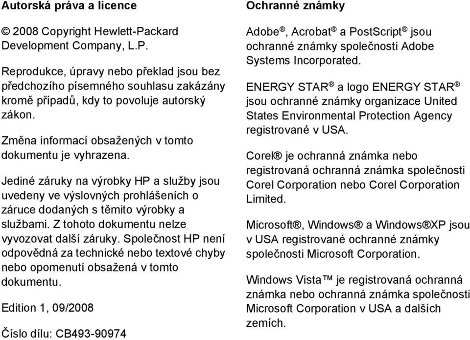 Z tohoto dokumentu nelze vyvozovat další záruky. Společnost HP není odpovědná za technické nebo textové chyby nebo opomenutí obsažená v tomto dokumentu.