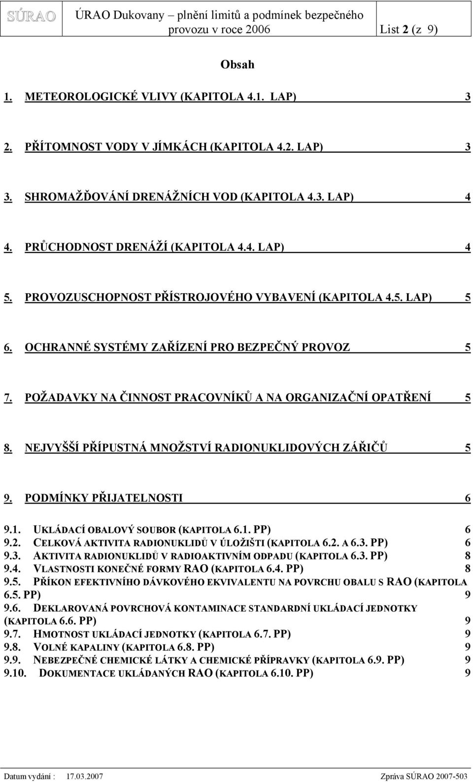 POŽADAVKY NA ČINNOST PRACOVNÍKŮ A NA ORGANIZAČNÍ OPATŘENÍ 5 8. NEJVYŠŠÍ PŘÍPUSTNÁ MNOŽSTVÍ RADIONUKLIDOVÝCH ZÁŘIČŮ 5 9. PODMÍNKY PŘIJATELNOSTI 6 9.1. UKLÁDACÍ OBALOVÝ SOUBOR (KAPITOLA 6.1. PP) 6 9.2.