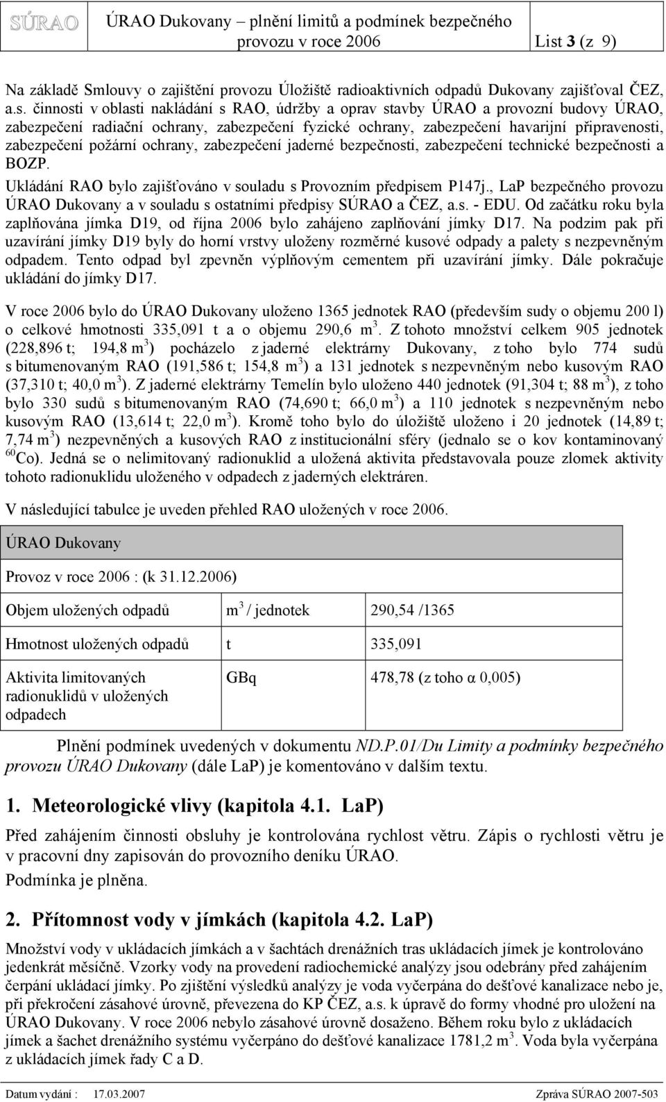 činnosti v oblasti nakládání s RAO, údržby a oprav stavby ÚRAO a provozní budovy ÚRAO, zabezpečení radiační ochrany, zabezpečení fyzické ochrany, zabezpečení havarijní připravenosti, zabezpečení