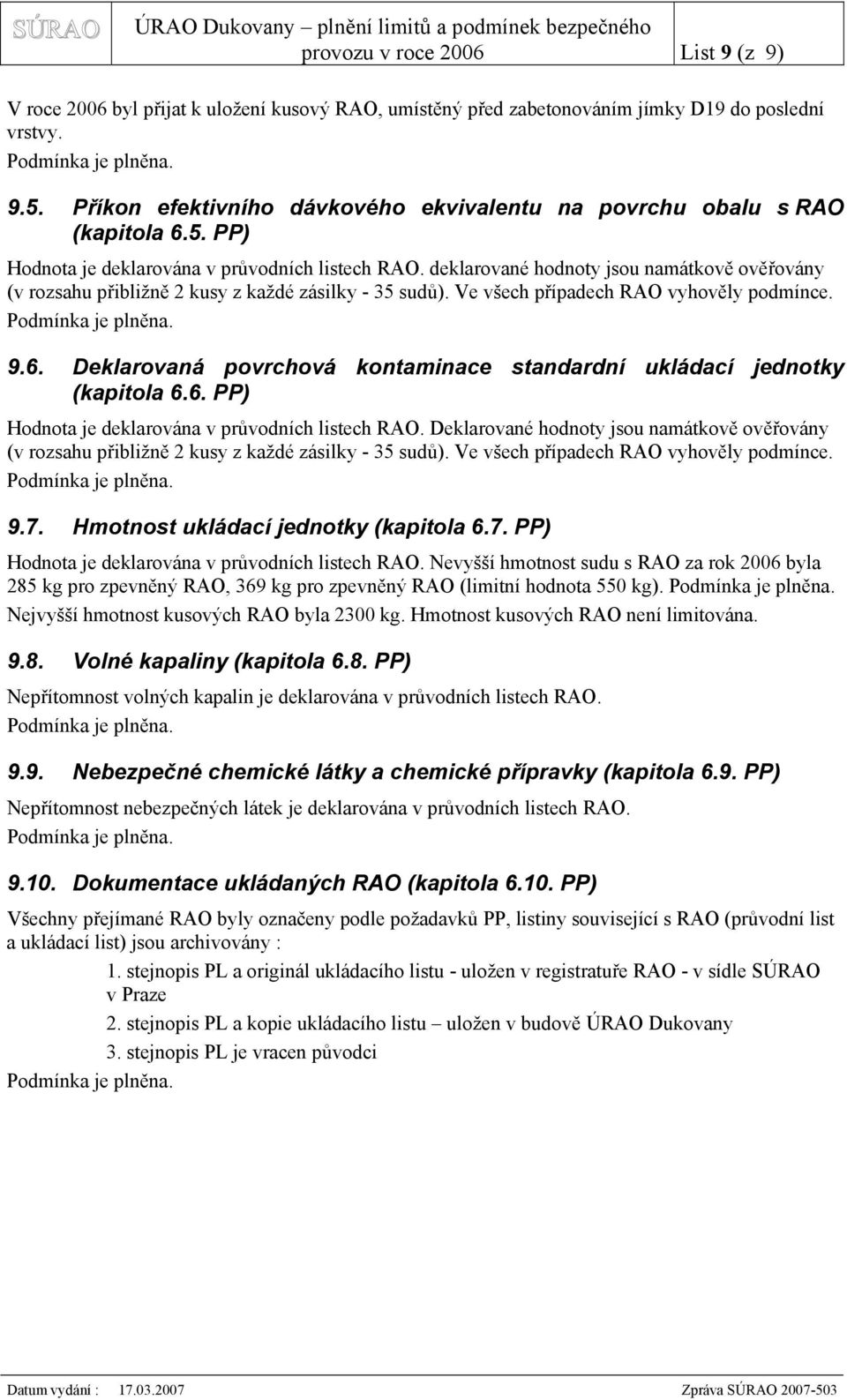 deklarované hodnoty jsou namátkově ověřovány (v rozsahu přibližně 2 kusy z každé zásilky - 35 sudů). Ve všech případech RAO vyhověly podmínce. 9.6.