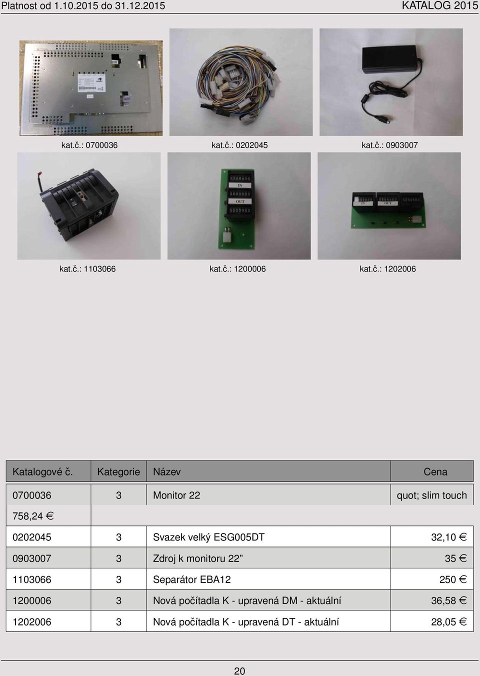 touch 758,24 e 0202045 3 Svazek velký ESG005DT 32,10 e 0903007 3 Zdroj k monitoru 22 35 e