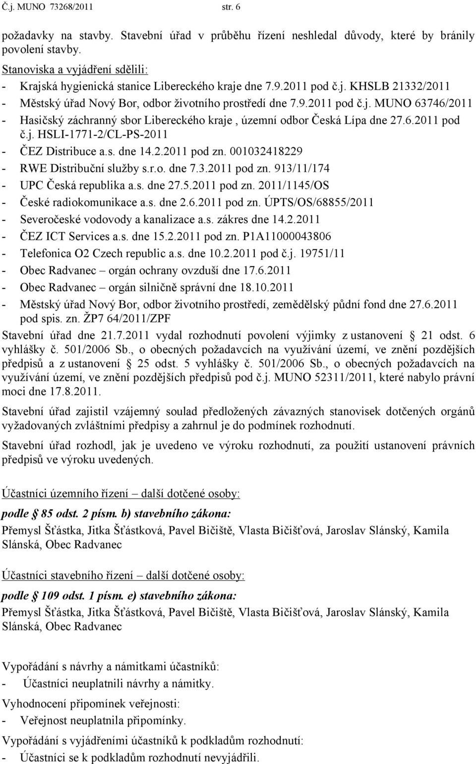 6.2011 pod č.j. HSLI-1771-2/CL-PS-2011 - ČEZ Distribuce a.s. dne 14.2.2011 pod zn. 001032418229 - RWE Distribuční služby s.r.o. dne 7.3.2011 pod zn. 913/11/174 - UPC Česká republika a.s. dne 27.5.