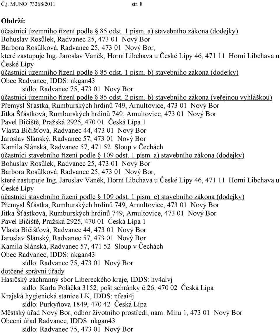 Jaroslav Vaněk, Horní Libchava u České Lípy 46, 471 11 Horní Libchava u České Lípy účastníci územního řízení podle 85 odst. 1 písm.