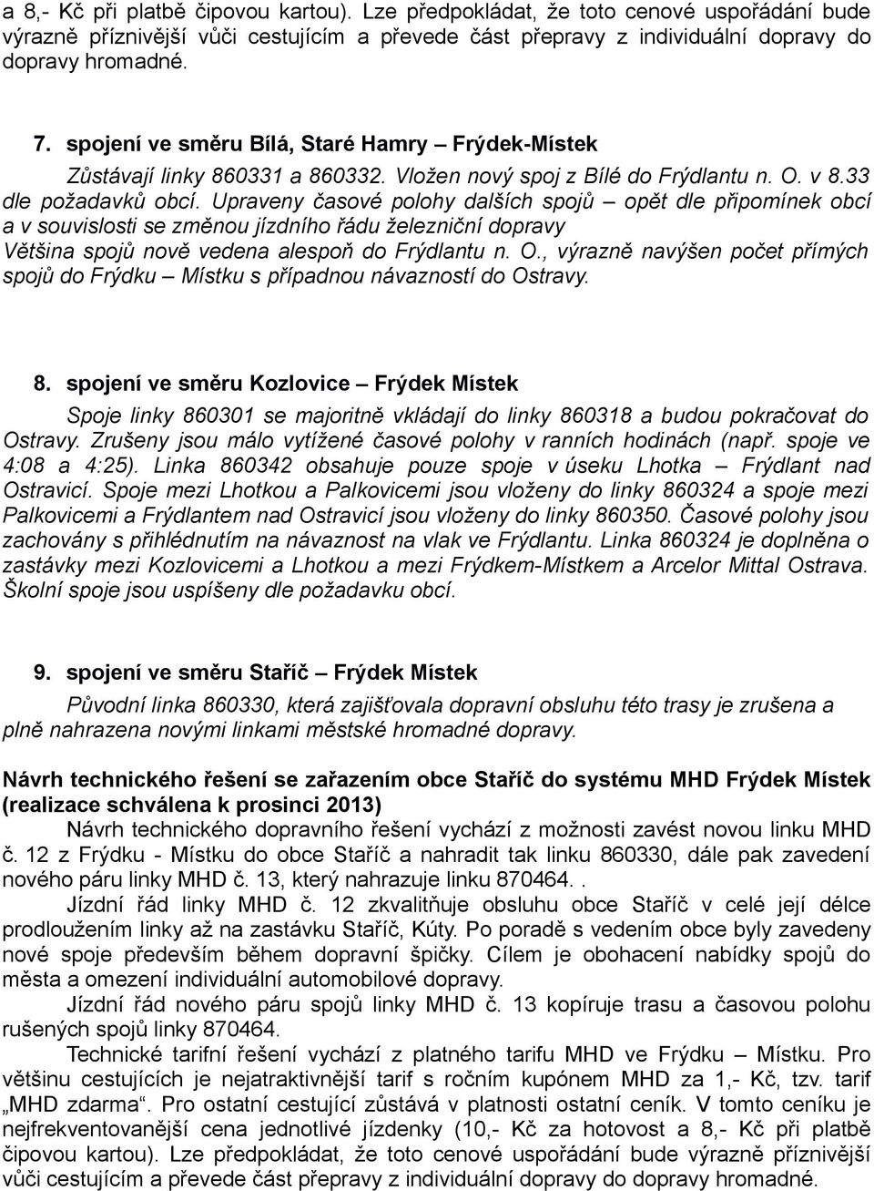 Upraveny časové polohy dalších spojů opět dle připomínek obcí a v souvislosti se změnou jízdního řádu železniční dopravy Většina spojů nově vedena alespoň do Frýdlantu n. O.