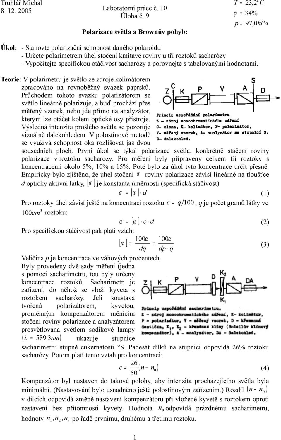 specifickou otáčivost sacharózy a porovejte s tabelovaými hodotami. eorie: V polarimetru je světlo ze zdroje kolimátorem zpracováo a rovoběžý svazek paprsků.