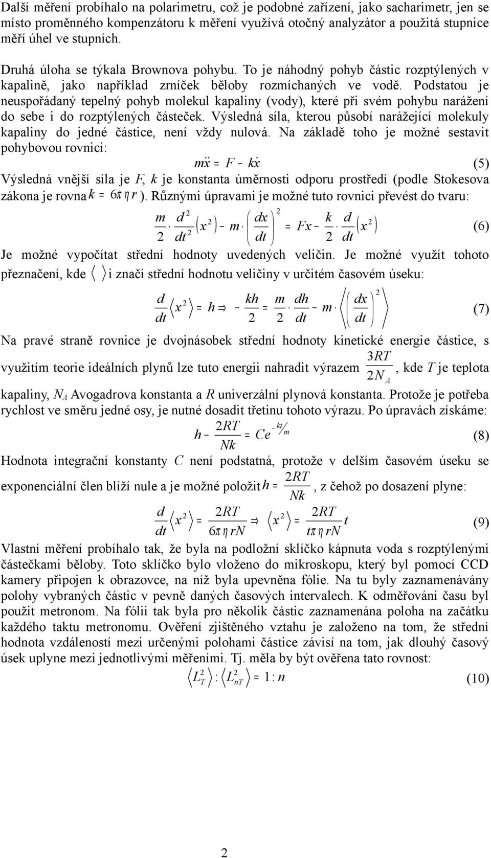 Podstatou je euspořádaý tepelý pohyb molekul kapaliy (vody), které při svém pohybu arážeí do sebe i do rozptýleých částeček.