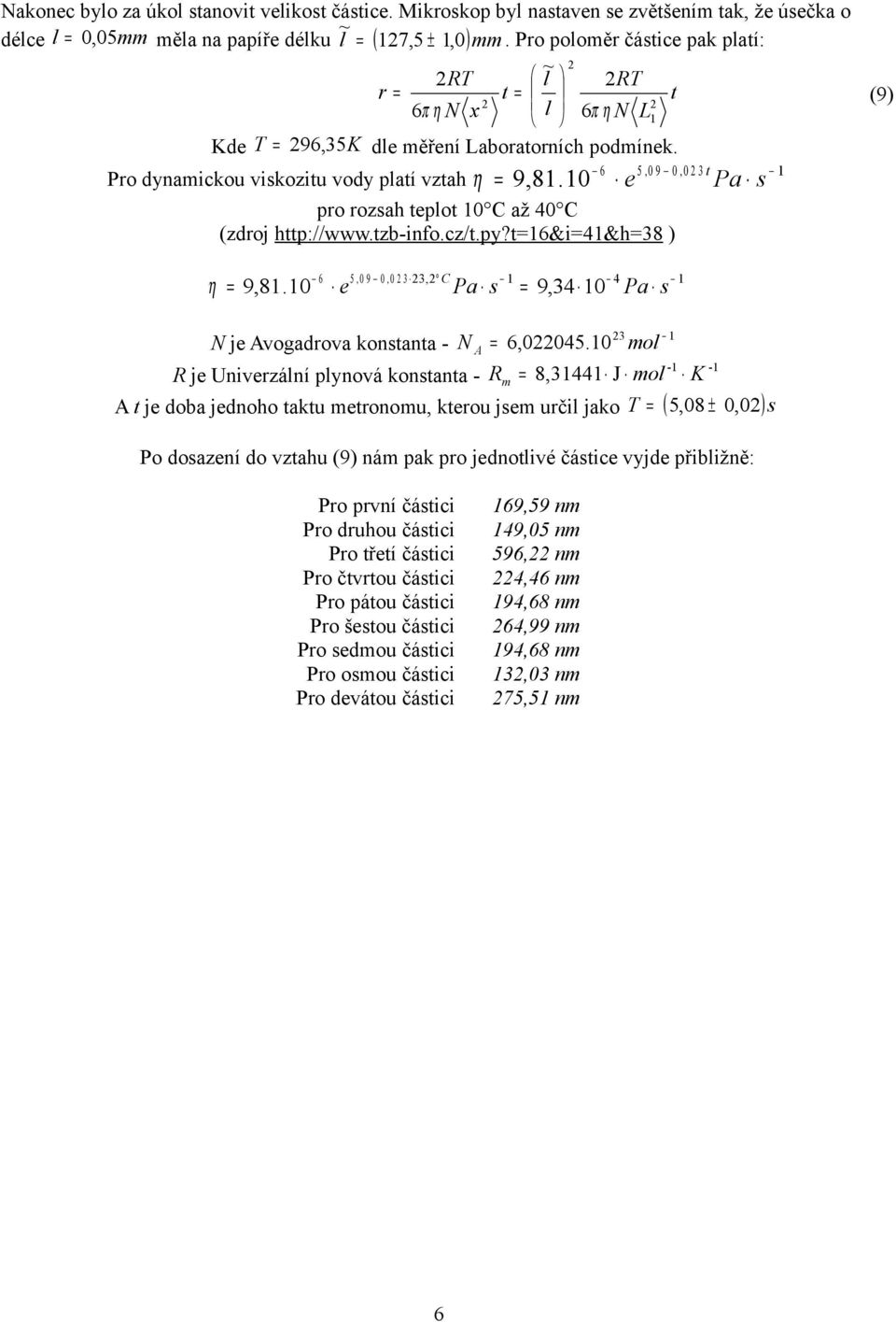 5, 9 t η e Pa s pro rozsah teplot C až 4C (zdroj http://www.tzb-ifo.cz/t.py?t6&i4&h8 ) η 6, 4 9,8. 5, 9, C e Pa s 9,4 Pa s N je Avogadrova kostata - N A 6,45.