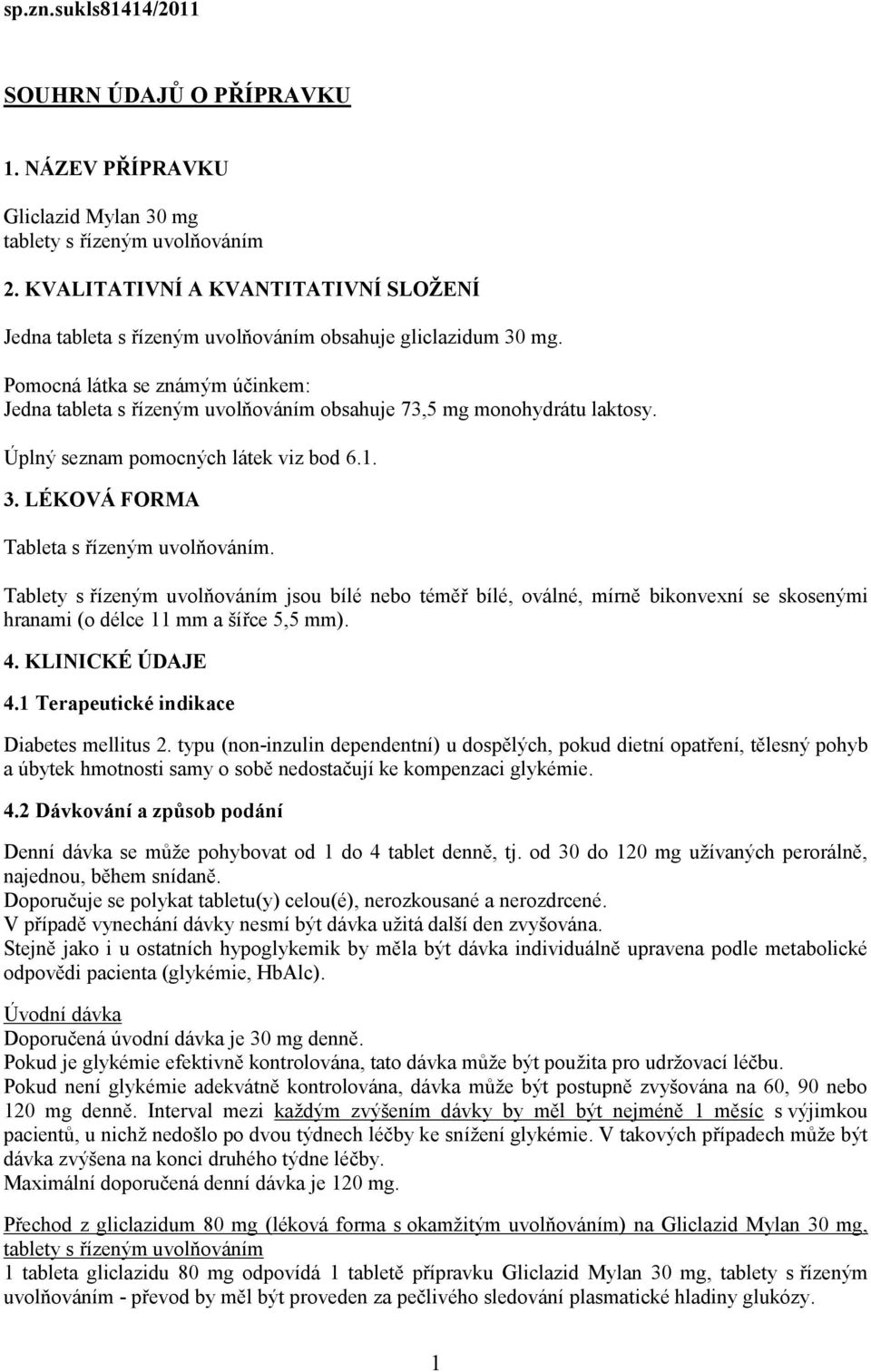 Pomocná látka se známým účinkem: Jedna tableta s řízeným uvolňováním obsahuje 73,5 mg monohydrátu laktosy. Úplný seznam pomocných látek viz bod 6.1. 3. LÉKOVÁ FORMA Tableta s řízeným uvolňováním.