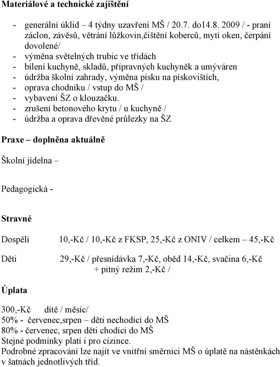 školní zahrady, výměna písku na pískovištích, - oprava chodníku / vstup do MŠ / - vybavení ŠZ o klouzačku.