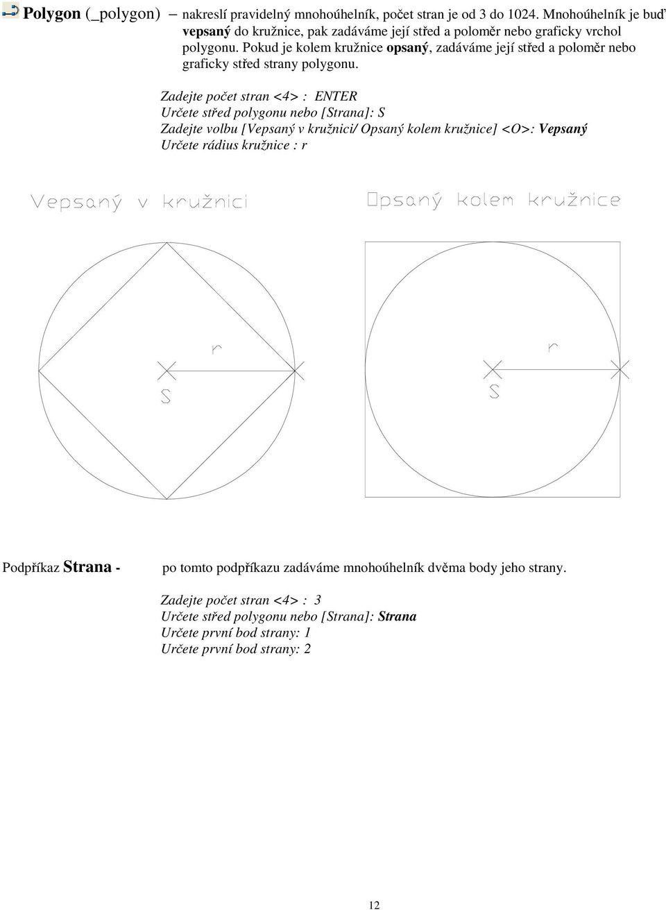 Pokud je kolem kružnice opsaný, zadáváme její sted a polomr nebo graficky sted strany polygonu.