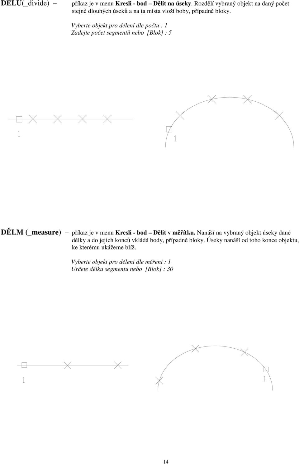 Vyberte objekt pro dlení dle potu : 1 Zadejte poet segment nebo [Blok] : 5 DLM (_measure) píkaz je v menu Kresli - bod Dlit v