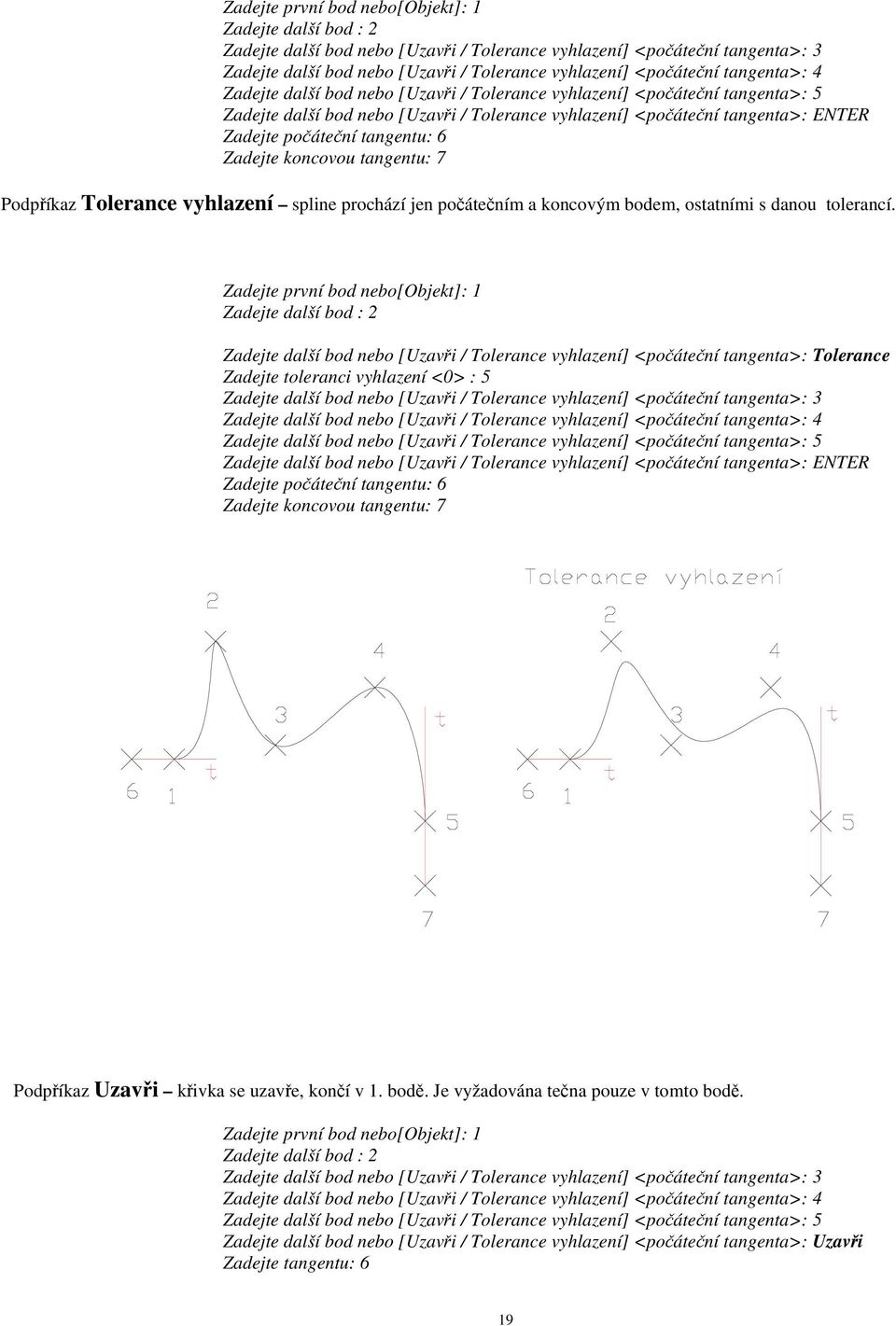 Zadejte koncovou tangentu: 7 Podpíkaz Tolerance vyhlazení spline prochází jen poátením a koncovým bodem, ostatními s danou tolerancí.