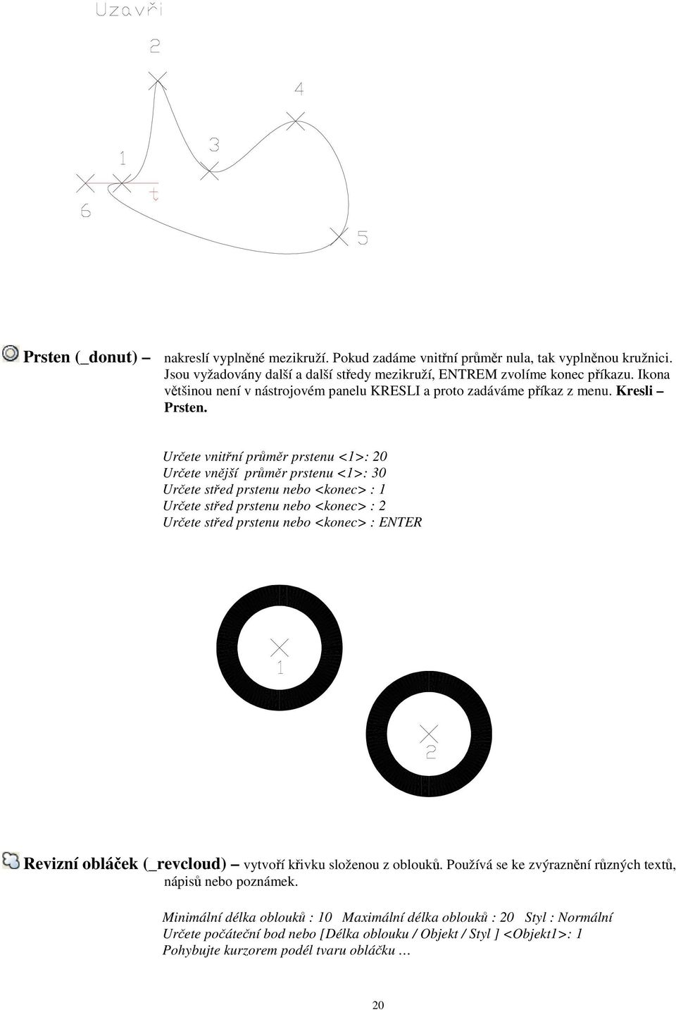 Urete vnitní prmr prstenu <1>: 20 Urete vnjší prmr prstenu <1>: 30 Urete sted prstenu nebo <konec> : 1 Urete sted prstenu nebo <konec> : 2 Urete sted prstenu nebo <konec> : ENTER