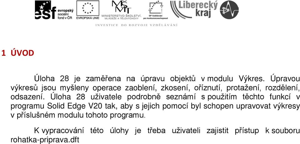 Úloha 28 uživatele podrobně seznámí s použitím těchto funkcí v programu Solid Edge V20 tak, aby s jejich