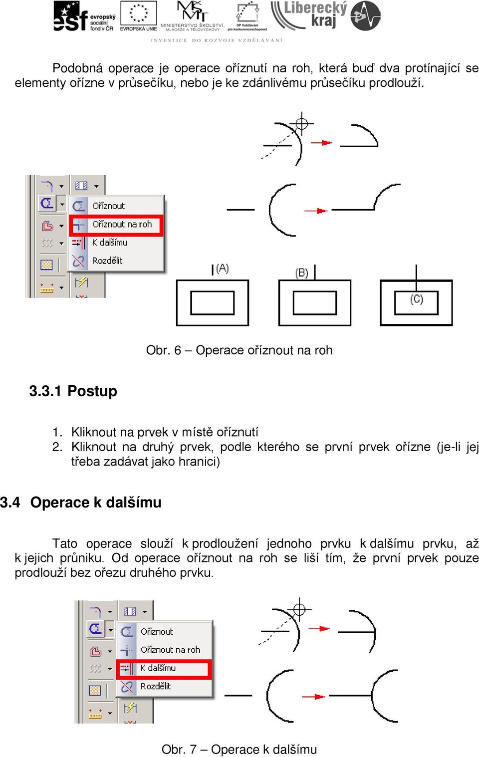 Kliknout na druhý prvek, podle kterého se první prvek ořízne (je-li jej třeba zadávat jako hranici) 3.