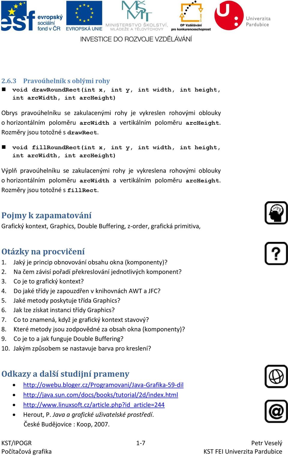 void fillroundrect(int x, int y, int width, int height, int arcwidth, int archeight) Výplň pravoúhelníku se zakulacenými rohy je vykreslena rohovými oblouky o horizontálním poloměru arcwidth a