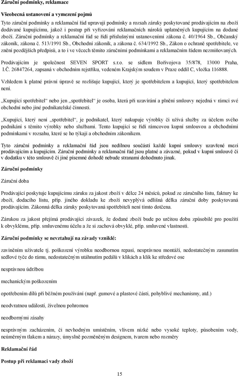 513/1991 Sb., Obchodní zákoník, a zákona č. 634/1992 Sb., Zákon o ochraně spotřebitele, ve znění pozdějších předpisů, a to i ve věcech těmito záručními podmínkami a reklamačním řádem nezmiňovaných.