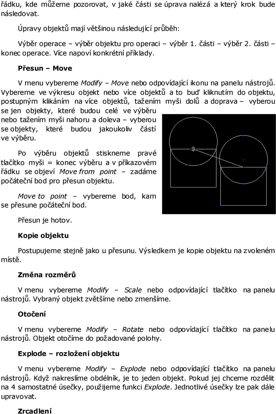 Vybereme ve výkresu objekt nebo více objektů a to buď kliknutím do objektu, postupným klikáním na více objektů, tažením myši dolů a doprava vyberou se jen objekty, které budou celé ve výběru nebo