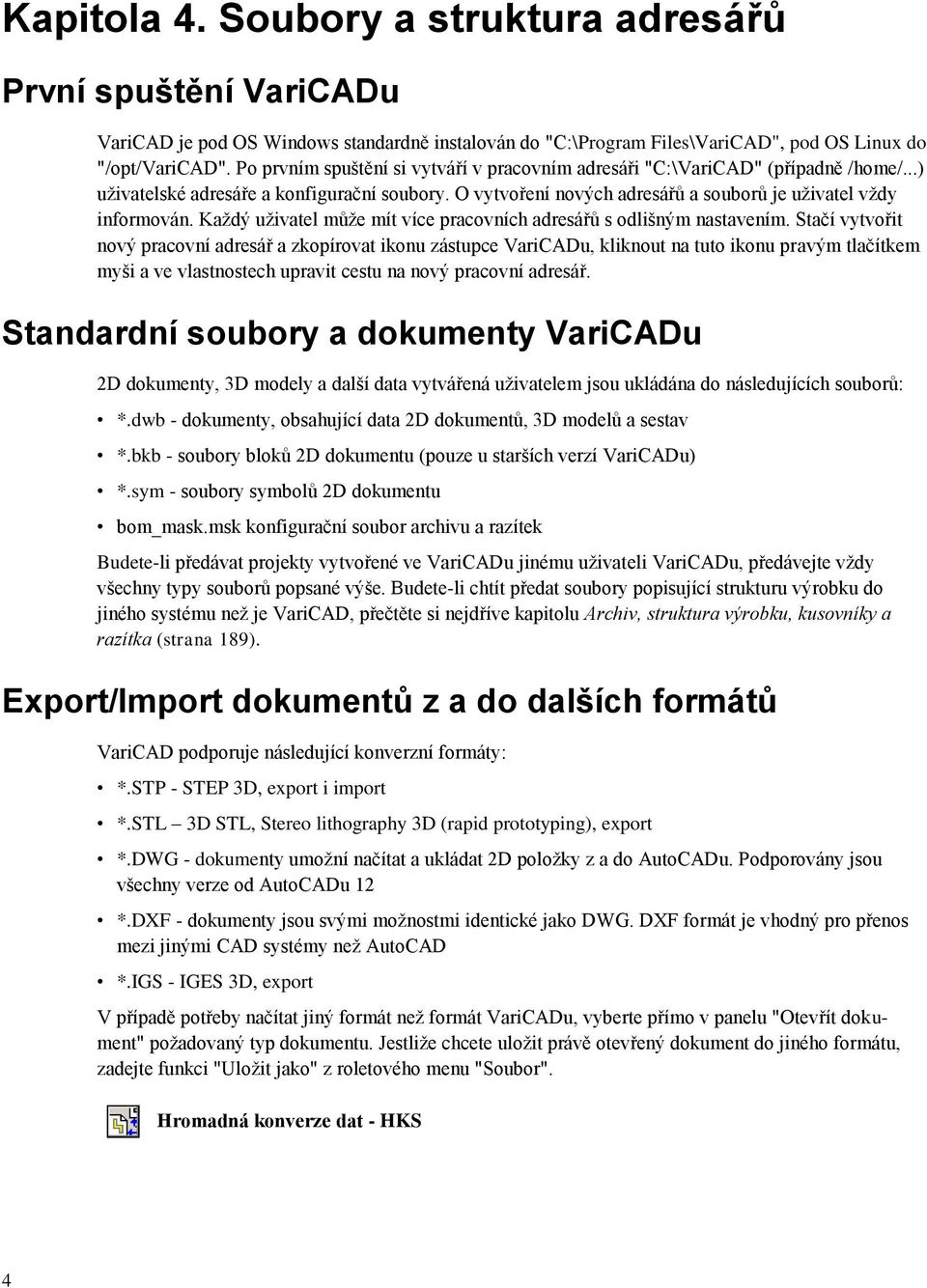 Každý uživatel může mít více pracovních adresářů s odlišným nastavením.