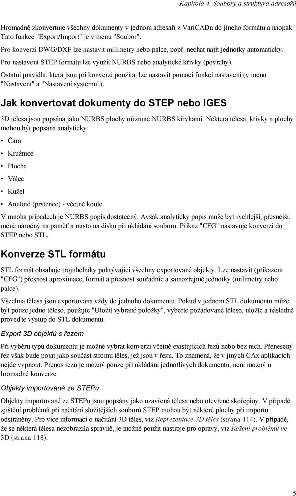 Ostatní pravidla, která jsou při konverzi použita, lze nastavit pomocí funkcí nastavení (v menu "Nastavení" a "Nastavení systému").