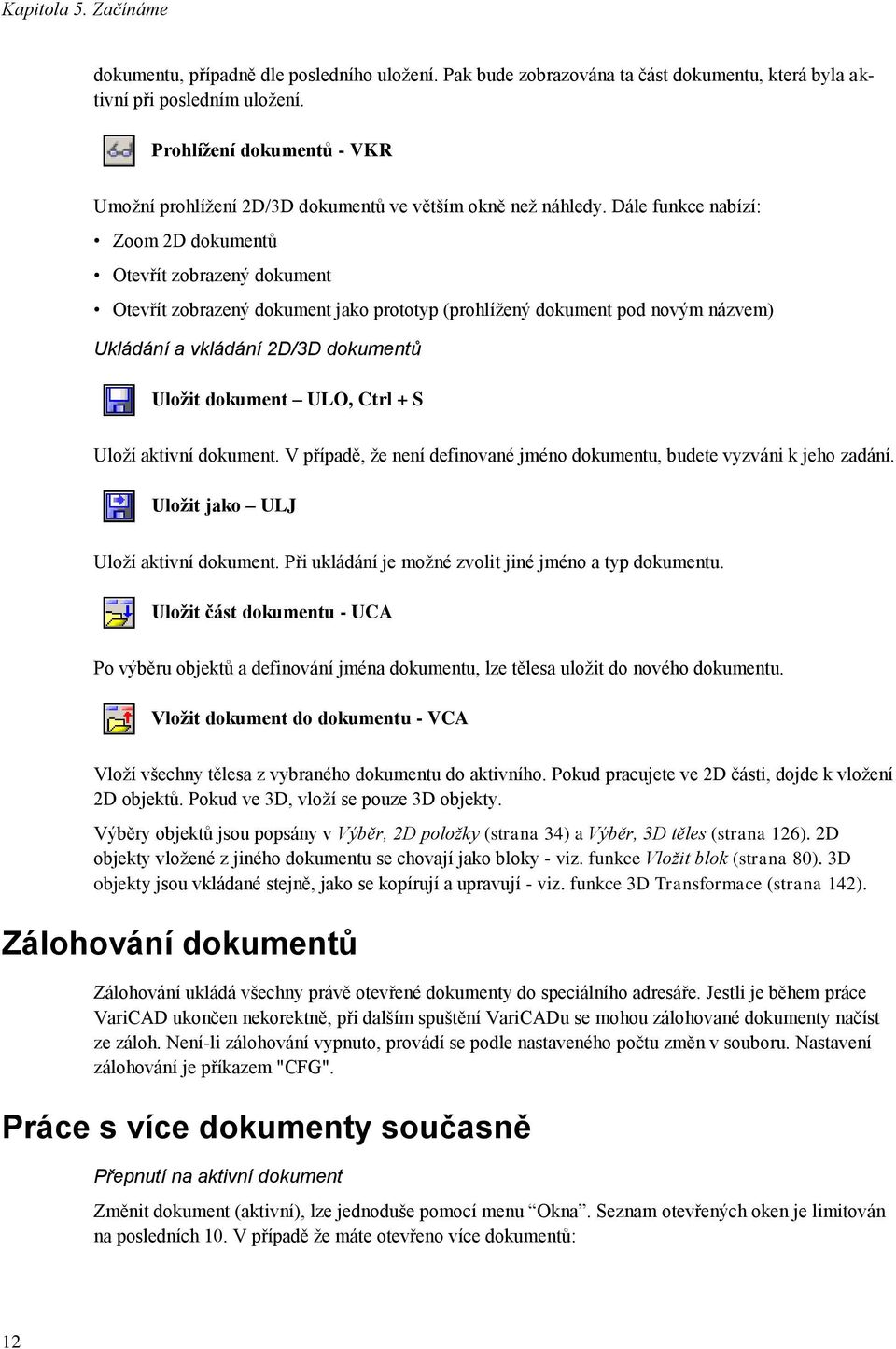 Dále funkce nabízí: Zoom 2D dokumentů Otevřít zobrazený dokument Otevřít zobrazený dokument jako prototyp (prohlížený dokument pod novým názvem) Ukládání a vkládání 2D/3D dokumentů Uložit dokument