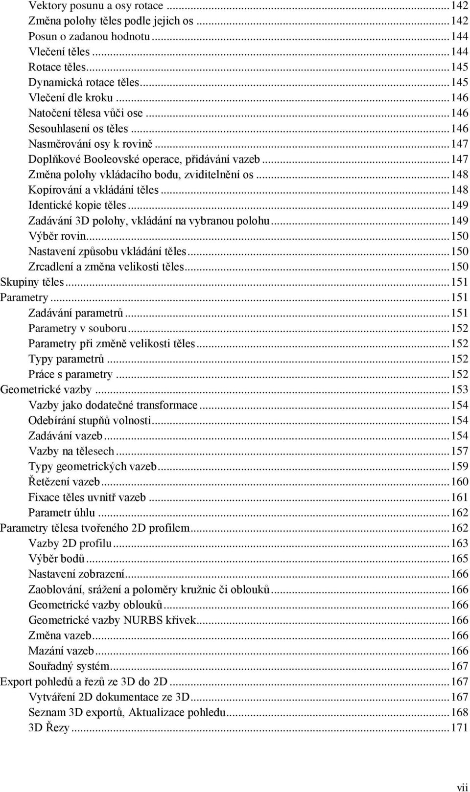 .. 148 Kopírování a vkládání těles... 148 Identické kopie těles... 149 Zadávání 3D polohy, vkládání na vybranou polohu... 149 Výběr rovin... 150 Nastavení způsobu vkládání těles.
