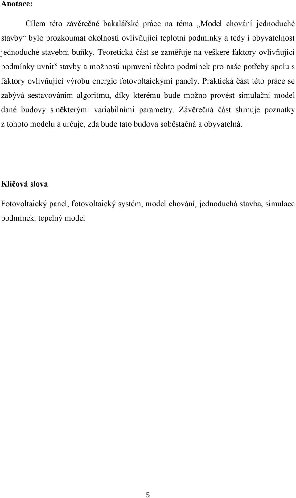 panely. Praktická část této práce se zabývá sestavováním algoritmu, díky kterému bude možno provést simulační model dané budovy s některými variabilními parametry.