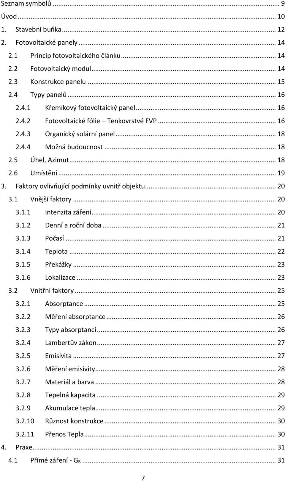 .. 19 3. Faktory ovlivňující podmínky uvnitř objektu... 20 3.1 Vnější faktory... 20 3.1.1 Intenzita záření... 20 3.1.2 Denní a roční doba... 21 3.1.3 Počasí... 21 3.1.4 Teplota... 22 3.1.5 Překážky.