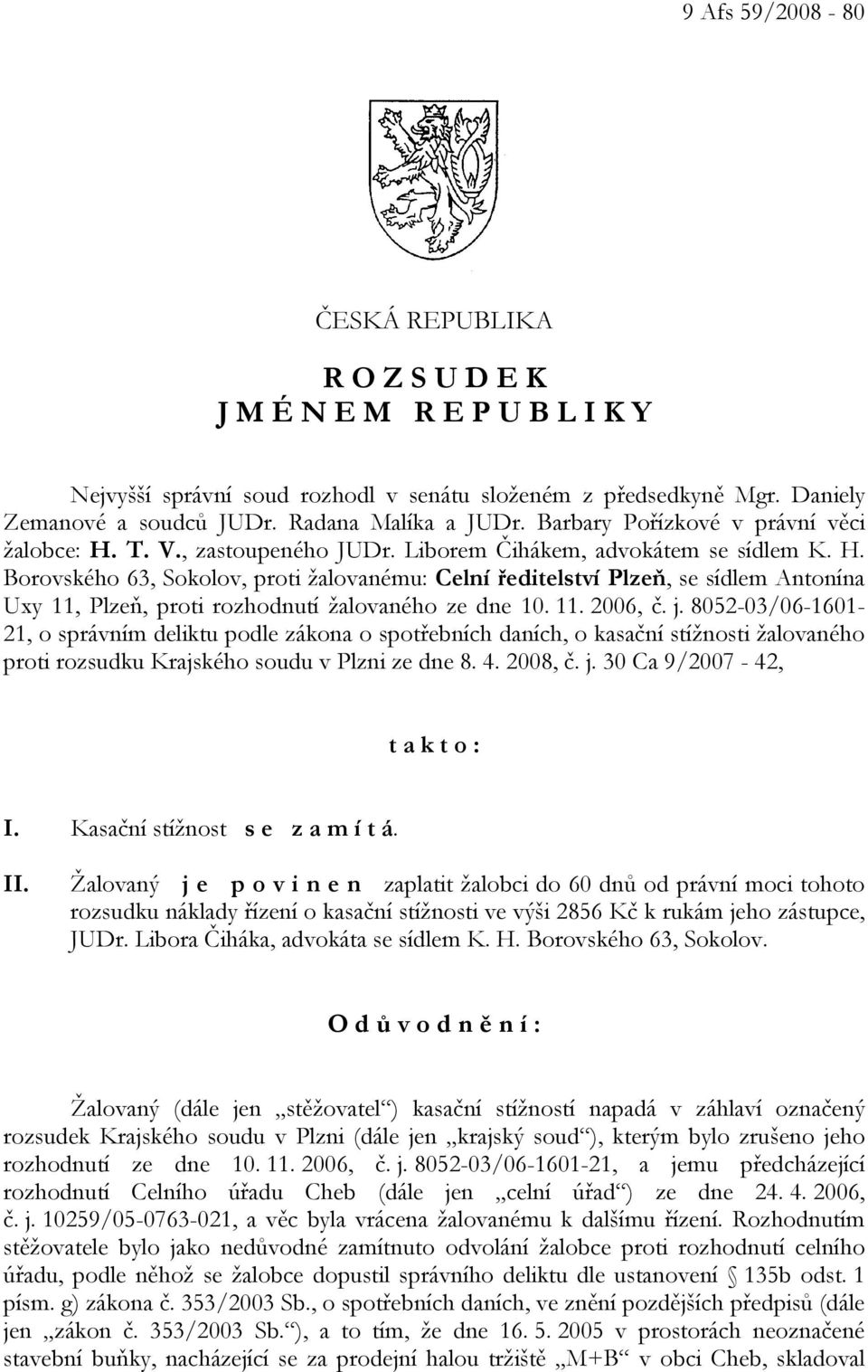 11. 2006, č. j. 8052-03/06-1601- 21, o správním deliktu podle zákona o spotřebních daních, o kasační stížnosti žalovaného proti rozsudku Krajského soudu v Plzni ze dne 8. 4. 2008, č. j. 30 Ca 9/2007-42, t a k t o : I.