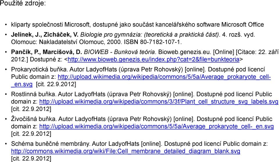 genezis.eu/index.php?cat=2&file=bunkteoria> Prokaryotická buňka. Autor LadyofHats (úprava Petr Rohovský) [online]. Dostupné pod licencí Public domain z: http://upload.wikimedia.