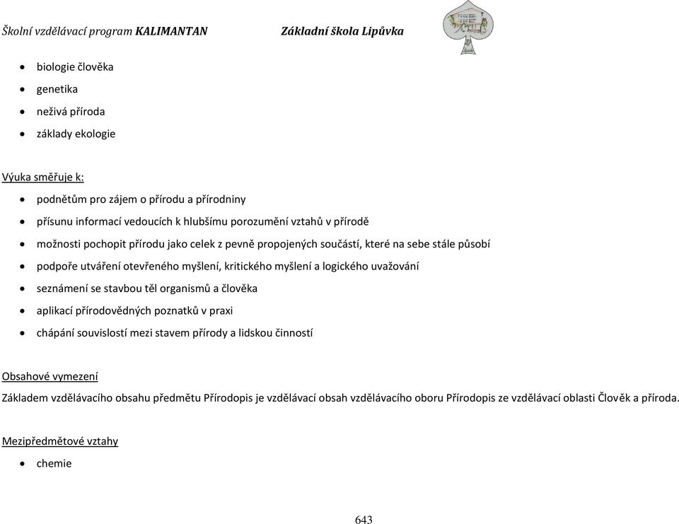 logického uvažování seznámení se stavbou těl organismů a člověka aplikací přírodovědných poznatků v praxi chápání souvislostí mezi stavem přírody a lidskou činností