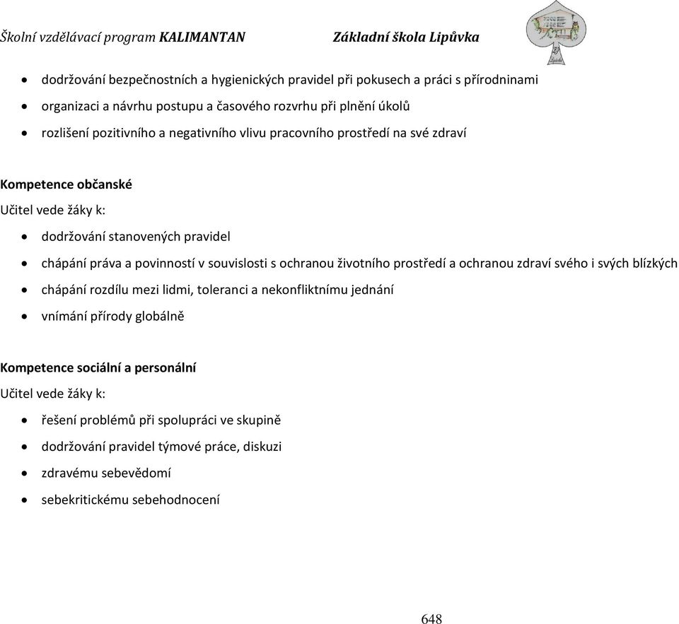 ochranou životního prostředí a ochranou zdraví svého i svých blízkých chápání rozdílu mezi lidmi, toleranci a nekonfliktnímu jednání vnímání přírody globálně Kompetence